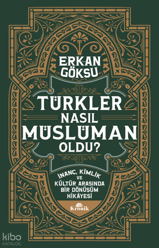 Türkler Nasıl Müslüman Oldu?;İnanç, Kimlik ve Kültür Arasında Bir Dönüşüm Hikâyesi