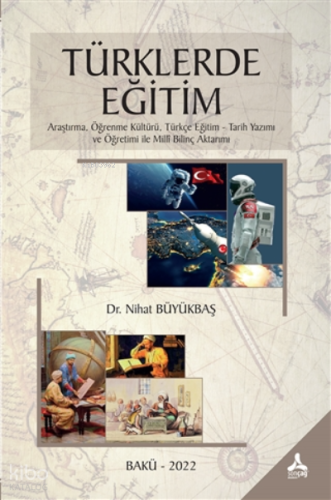 Türklerde Eğitim;Araştırma, Öğrenme Kültürü, Türkçe Eğitim-Tarih Yazımı ve Öğretimi ile Milli Bilinç Aktarımı