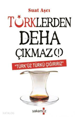 Türklerden Deha Çıkmaz!; Türk'üz Türkü Çığırırız
