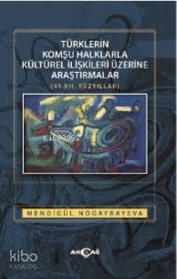 Türklerin Komşu Halklarla Kültürel İlişkileri Üzerine Araştırmalar; 6 ila 12'nci Yüzyıllar..