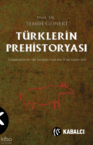 Türklerin Prehistoryası;Cumhuriyetin 100.Yılında Yeni Bir Türk Tarih Tezi