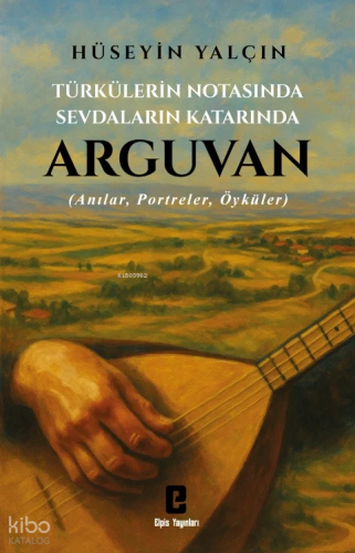 Türkülerin Notasında Sevdaların Katarında Arguvan