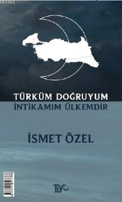 Türküm Doğruyum; İntikamım Ülkemdir