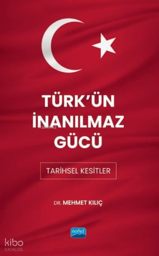 Türk'ün İnanılmaz Gücü: Tarihsel Kesitler