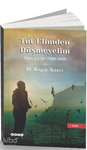 Tut Elimden Düşmeyelim; Toplu Şiirler (1988-2006)