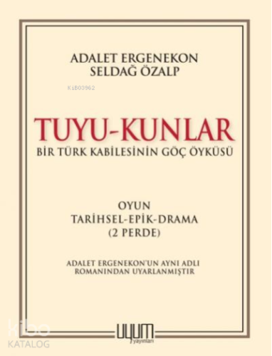 Tuyu - Kunlar;Bir Türk Kabilesinin Göç Öyküsü Oyun-Tarihsel-Epik-Drama (2 Perde)