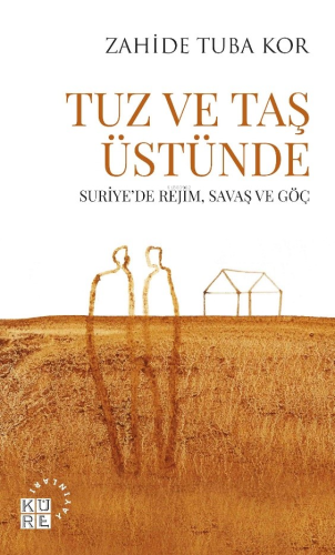 Tuz Ve Taş Üstünde;Suriye’de Rejim, Savaş ve Göç - Kitapiks.com