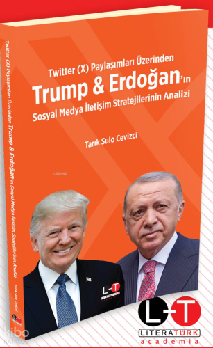 Twitter (X) Paylaşımları Üzerinden Trump & Erdoğan’ın Sosyal Medya İletişim Stratejilerinin Analizi