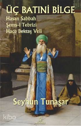 Üç Batıni Bilge; Hasan Sabbah - Şems-i Tebrizi - Hace Bektaş Veli