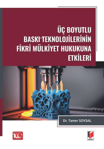 Üç Boyutlu Baskı Teknolojilerinin Fikri Mülkiyet Hukukuna Etkileri - K