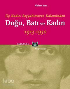 Üç Kadın Seyyahımızın Kaleminden Doğu, Batı ve Kadın - Kitapiks.com