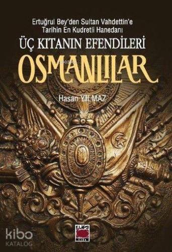 Üç Kıtanın Efendileri Osmanlılar; Ertuğrul Bey'den Sultan Vahdettin'e 