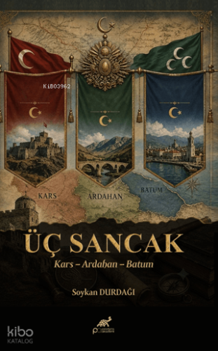 Üç Sancak: Kars - Ardahan - Batum;Bir Cumhuriyetin Son Nöbeti