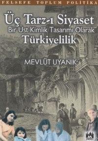 Üç Tarz-ı Siyaset; Bir Üst Kimlik Tasarımı Olarak Türkiyelilik