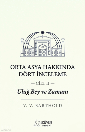 Uluğ Bey ve Zamanı Cilt II;Orta Asya Hakkında Dört İnceleme