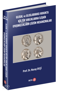 Ulusal ve Uluslararası Hukukta Kültür Varlıklarına İlişkin Uyuşmazlıkların Çözüm Mekanizmaları
