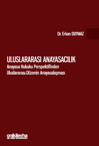 Uluslararası Anayasacılık;Anayasa Hukuku Perspektifinden Uluslararası Düzenin AnayasalaşmasıErkan Duymaz