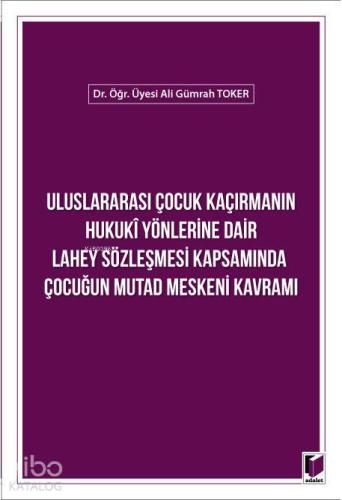 Uluslararası Çocuk Kaçırmanın Hukuki Yönlerine Dair Lahey Sözleşmesi Kapsamında; Çocuğun Mutad Meskeni Kavramı