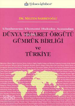 Uluslararası Ekonomi Hukuku Açısından| Dünya Ticaret Örgütü Gümrük Birliği ve Türkiye