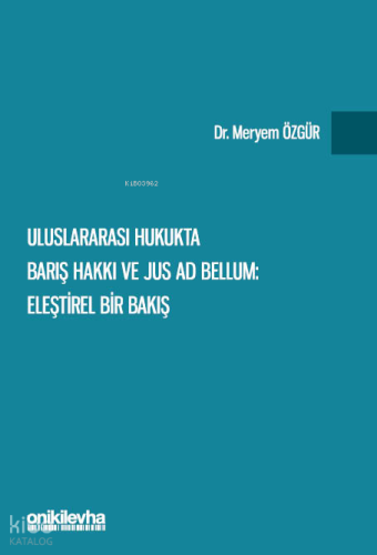 Uluslararası Hukukta Barış Hakkı ve Jus ad Bellum: Eleştirel Bir Bakış