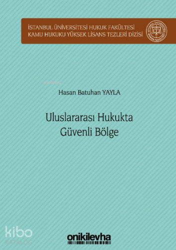 Uluslararası Hukukta Güvenli Bölge ;İstanbul Üniversitesi Hukuk Fakültesi Kamu Hukuku Yüksek Lisans Tezleri Dizisi No: 11