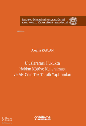 Uluslararası Hukukta Hakkın Kötüye Kullanılması ve ABD'nin Tek Taraflı Yaptırımları ;İstanbul Üniversitesi Hukuk Fakültesi Kamu Hukuku Yüksek Lisans Tezleri Dizi