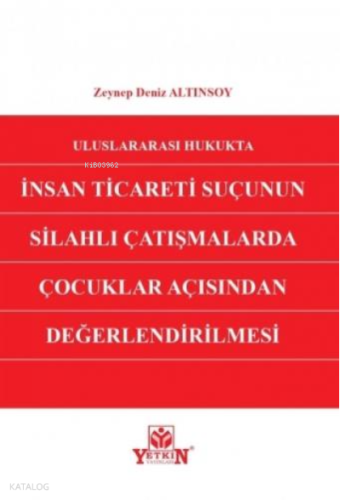 Uluslararası Hukukta İnsan Ticareti Suçunun Silahlı Çatışmalarda Çocuklar Açısından Değerlendirilmesi