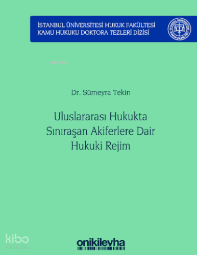 Uluslararası Hukukta Sınıraşan Akiferlere Dair Hukuki Rejim;İstanbul Üniversitesi Hukuk Fakültesi Kamu Hukuku Doktora Tezleri Dizisi No: 5