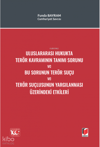 Uluslararası Hukukta Terör Kavramının Tanımı Sorunu ve Bu Sorunun Terör Suçu ve Terör Suçlusunun Yargılanması Üzerindeki Etkileri