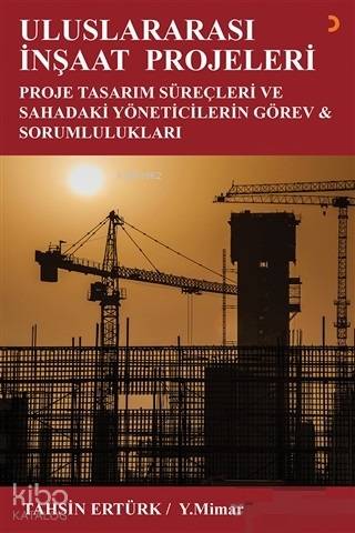 Uluslararası İnşaat Projeleri; Proje Tasarım Süreçleri ve Sahadaki Yöneticilerin Görev ve Sorumlulukları