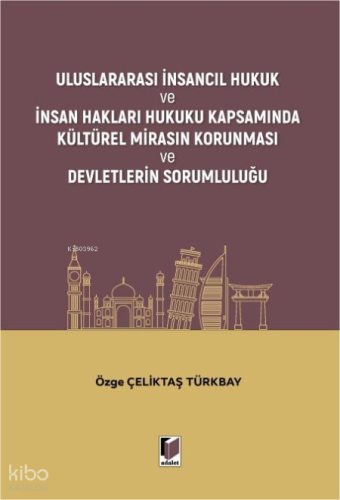 Uluslararası İnsancıl Hukuk ve İnsan Hakları Hukuku Kapsamında Kültürel Mirasın Korunması ve Devletlerin Sorumluluğu