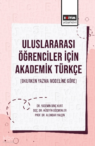 Uluslararası Öğrenciler İçin Akademik Türkçe;(Okurken Yazma Modeline Göre)