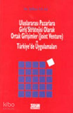 Uluslararası Pazarlara Giriş Stratejisi Olarak Ortak Girişimler (Joint Venture); ve Türkiye'de Uygulamaları