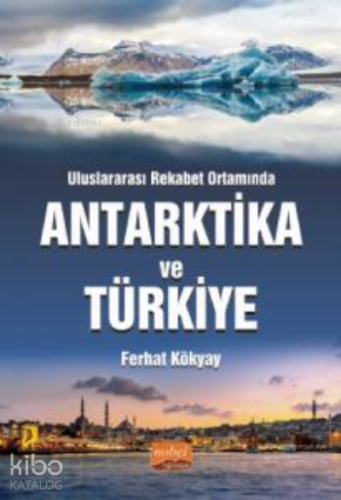 Uluslararası Rekabet Ortamında Antarktika ve Türkiye