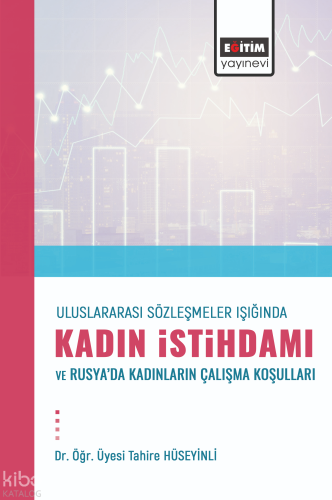 Uluslararası Sözleşmeler Işığında Kadın İstihdamı;ve Rusya'da Kadınların Çalışma Koşulları