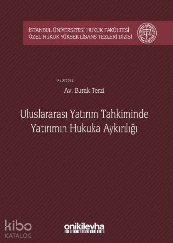 Uluslararası Yatırım Tahkiminde Yatırımın Hukuka Aykırılığı; İstanbul Üniversitesi Hukuk Fakültesi Özel Hukuk Yüksek Lisans Tezleri Dizisi No:16