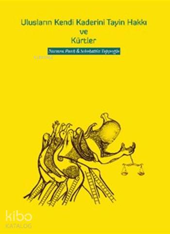 Ulusların Kendi Kaderini Tayin Hakkı ve Kürtler; Türkiye'de Kürt Sorununun Çözümünün Hukuksal Temelleri Üzerine