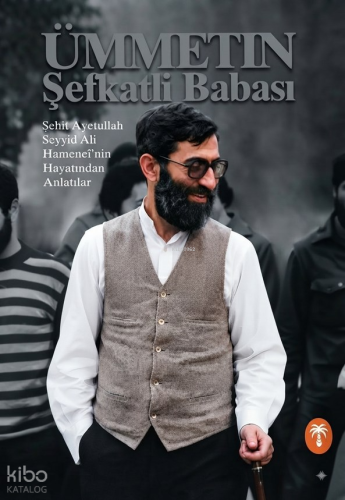 Ümmetin Şefkatli Babası;Ayetullah el-Uzma Seyyid Ali Hamaneî'nin Hayat