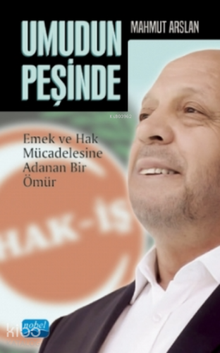 Umudun Peşinde - Mahmut Arslan- Emek Ve Hak Mücadelesine Adanan Bir Ömür
