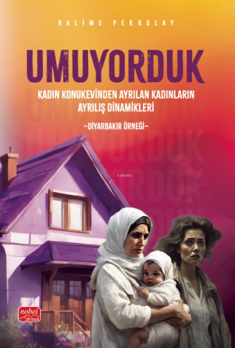 Umuyorduk- Kadın Konukevinden Ayrılan Kadınların Ayrılış Dinamikleri: 
