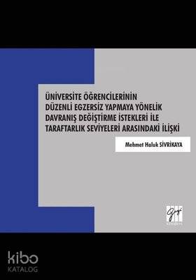 Üniversite Öğrencilerinin Düzenli Egzersiz Yapmaya Yönelik Davranış Değiştirme İstekleri İle Taraftarlık Seviyeleri Arasındaki İlişki