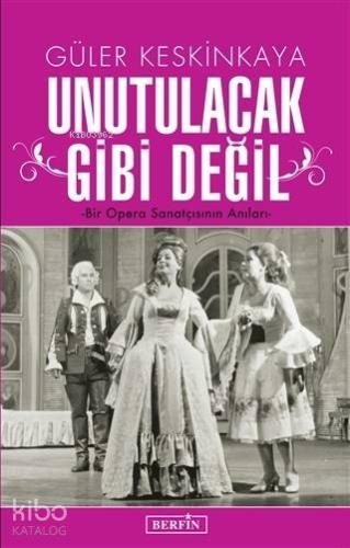 Unutulacak Gibi Değil; Bir Opera Sanatçısının Anıları