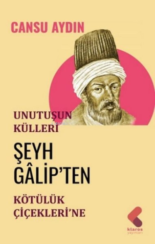Unutuluşun Külleri - Şeyh Galip'ten Kötülük Çiçekleri'ne - Kitapiks.co