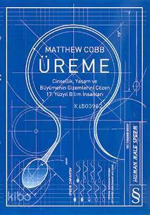 Üreme; Cinsellik, Yaşam ve Büyümenin Gizemlerini Çözen 17. Yüzyıl Bilim İnsanları