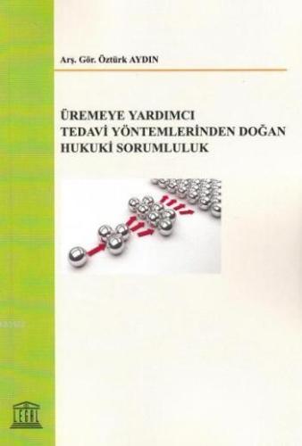 Üremeye Yardımcı Tedavi Yöntemlerinden Doğan Hukuki Sorumluluk