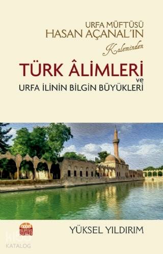Urfa Müftüsü Hasan Açanal'ın Kaleminden Türk Alimleri ve Urfa İlinin Bilgin Büyükleri