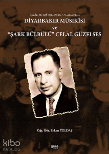 Üstâd Hayri Yoldaş’ın Anlatımıyla Diyarbakır Mûsikîsi “Şark Bülbülü” Celâl Güzelses