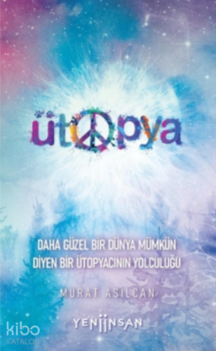 Ütopya;Daha Güzel Bir Dünya Mümkün Diyen Bir Ütopyacının Yolculuğu - K