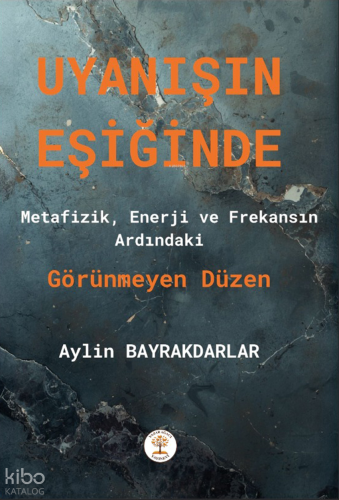 Uyanışın Eşiğinde;Metafizik, Enerji ve Frekansın Ardındaki Görünmeyen Düzen