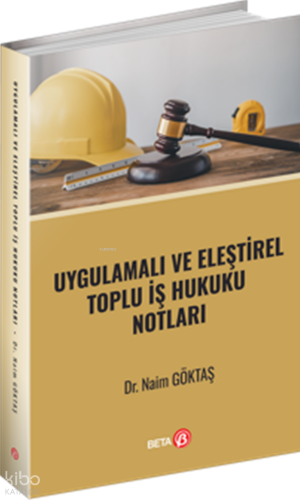 Uygulamalı ve Eleştirel Toplu İş Hukuku Notları
